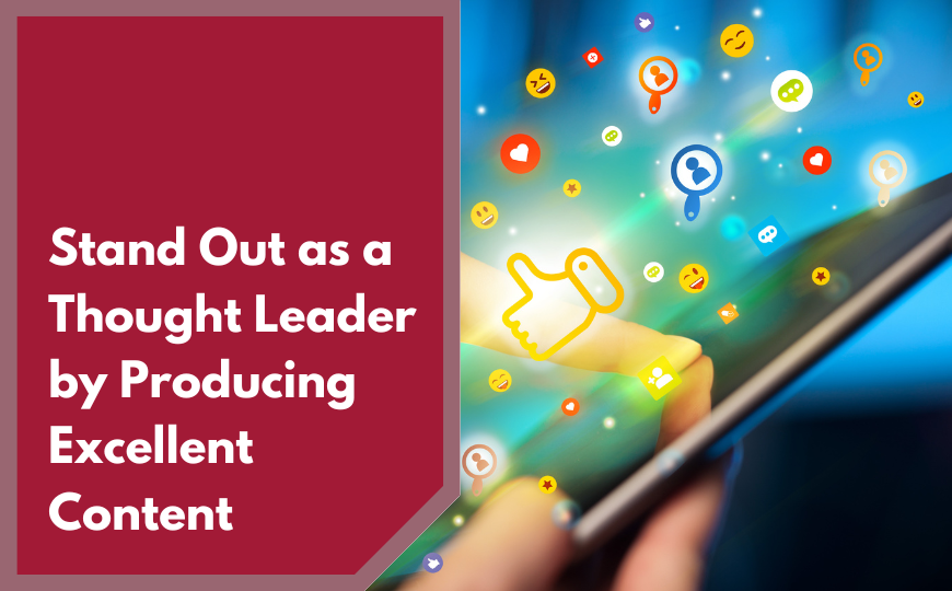 Stand Out as a Thought Leader by Producing Excellent Content