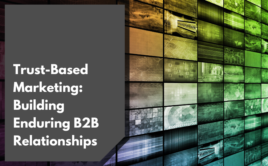 Trust-Based Marketing: Building Enduring B2B Relationships