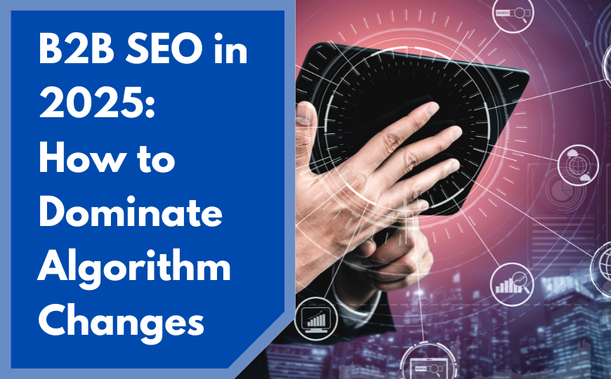 B2B SEO in 2025: How to Dominate Algorithm Changes