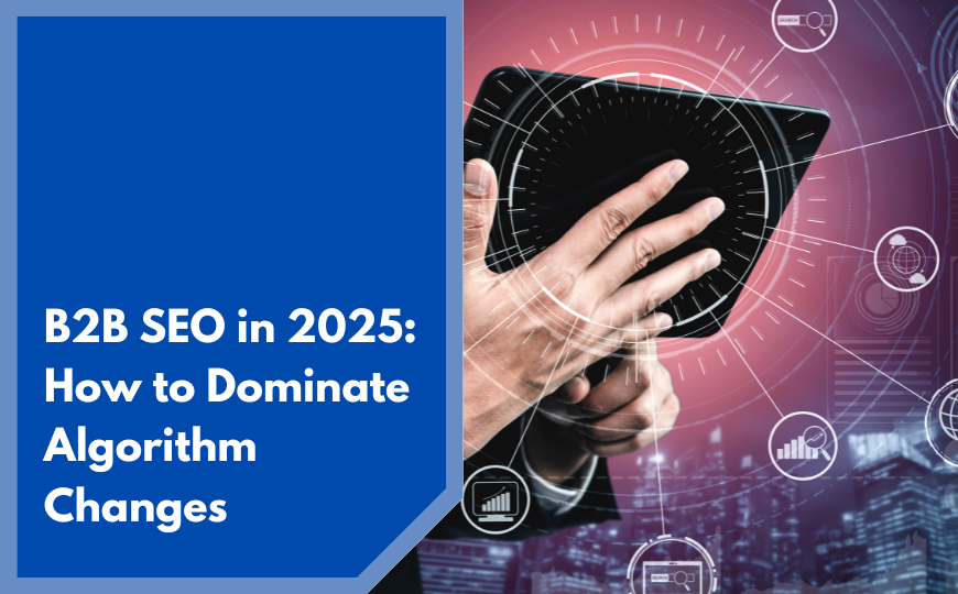 B2B SEO in 2025: How to Dominate Algorithm Changes