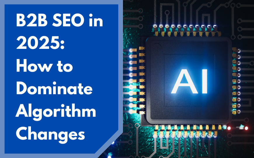 B2B SEO in 2025: How to Dominate Algorithm Changes