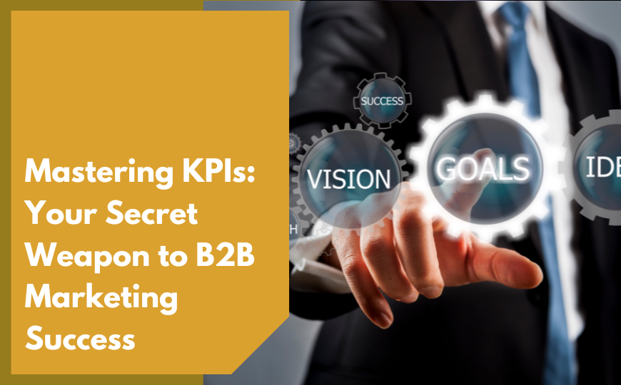 Mastering KPIs: Your Secret Weapon to B2B Marketing Success